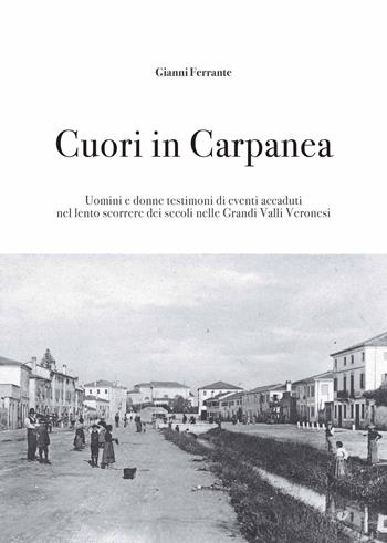 Cuori in Carpanea. Uomini e donne testimoni di eventi accaduti nel lento scorrere dei secoli nelle Grandi Valli Veronesi - Gianni Ferrante - Libro Scripta 2022 | Libraccio.it