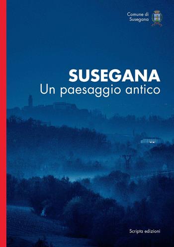 Susegana. Un paesaggio antico - Carlo Palazzolo - Libro Scripta 2022, Ambiente e territori | Libraccio.it