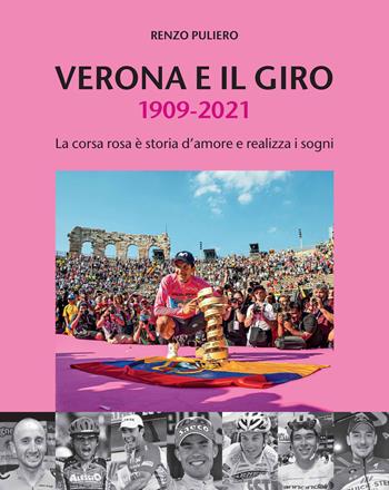 Verona e il giro 1909-2021. La corsa rosa è storia d'amore e realizza i sogni - Renzo Puliero - Libro Scripta 2022 | Libraccio.it