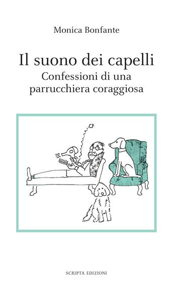 Il suono dei capelli. Confessioni di una parrucchiera coraggiosa - Monica Bonfante - Libro Scripta 2022, Stagioni | Libraccio.it
