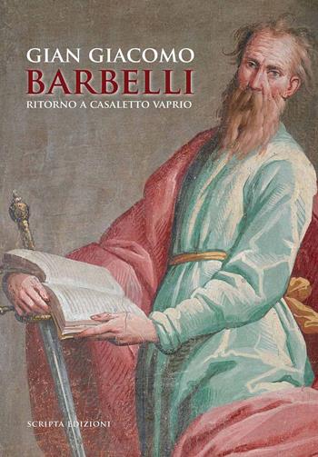 Gian Giacomo Barbelli. Ritorno a Casaletto Vaprio  - Libro Scripta 2022, Territori d'arte | Libraccio.it