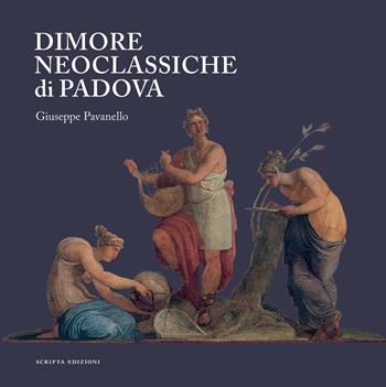 Dimore neoclassiche di Padova - Giuseppe Pavanello - Libro Scripta 2023, Dimore | Libraccio.it
