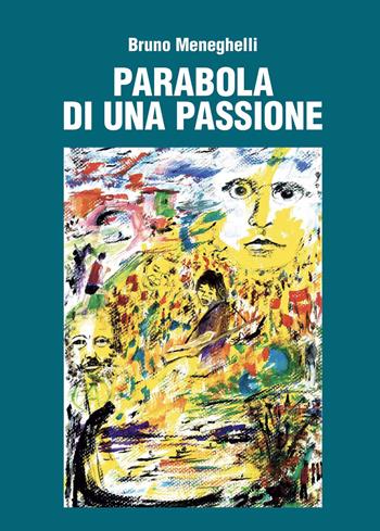 Parabola di una passione - Bruno Meneghelli - Libro Scripta 2023, Riflessi | Libraccio.it