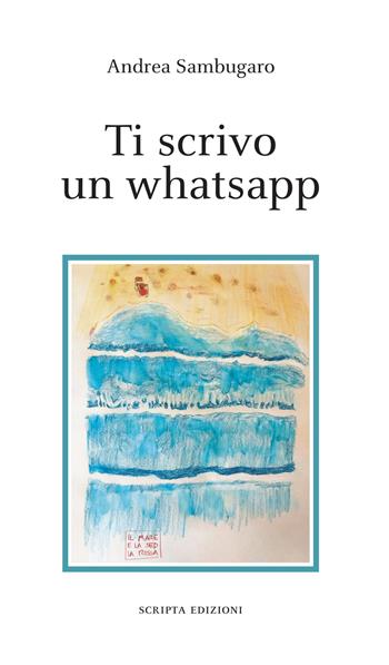 Ti scrivo un whatsapp - Andrea Sambugaro - Libro Scripta 2023, Stagioni | Libraccio.it