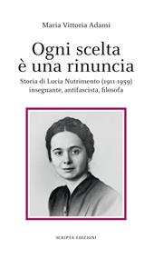 Ogni scelta è una rinuncia. Storia di Lucia Nutrimento (1911-1959) insegnante, antifascista, filosofa