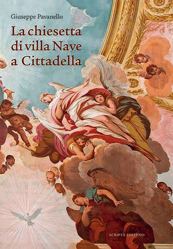 La chiesetta di villa Nave a Cittadella - Giuseppe Pavanello - Libro Scripta 2023, Territori d'arte | Libraccio.it