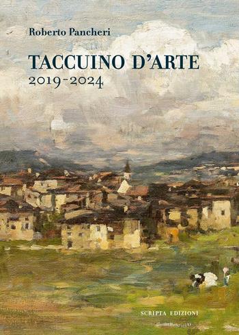 Taccuino d'arte 2019-2024 - Roberto Pancheri - Libro Scripta 2024, Territori d'arte | Libraccio.it