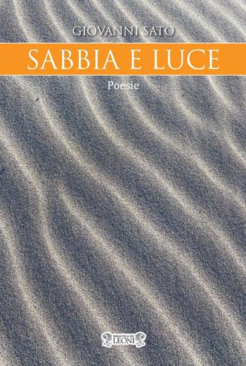 Sabbia e luce - Giovanni Sato - Libro Biblioteca dei Leoni 2022, Poesia | Libraccio.it