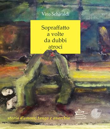 Sopraffatto a volte da dubbi atroci. Storia d'amore, tango e anarchia - Vito Schiraldi - Libro La Memoria del Mondo 2021, I granchi | Libraccio.it