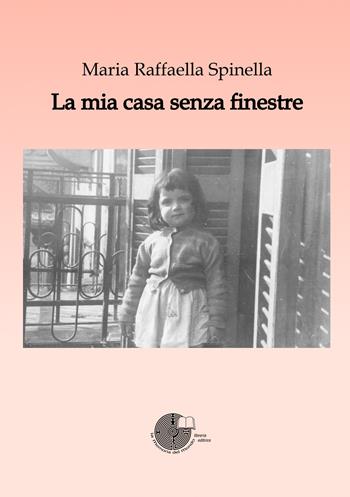 La mia casa senza finestre - Maria Raffaella Spinella - Libro La Memoria del Mondo 2022 | Libraccio.it