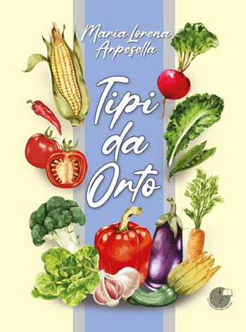 Tipi da orto - Maria Lorena Arpesella - Libro La Memoria del Mondo 2024 | Libraccio.it