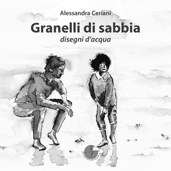 Granelli di sabbia. Disegni d'acqua - Alessandra Ceriani - Libro La Memoria del Mondo 2024 | Libraccio.it