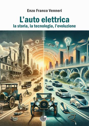 L'auto elettrica. La storia, la tecnologia, l'evoluzione - Enzo Franco Venneri - Libro La Memoria del Mondo 2024 | Libraccio.it