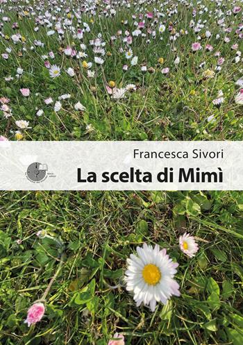 La scelta di Mimì - Francesca Sivori - Libro La Memoria del Mondo 2024 | Libraccio.it