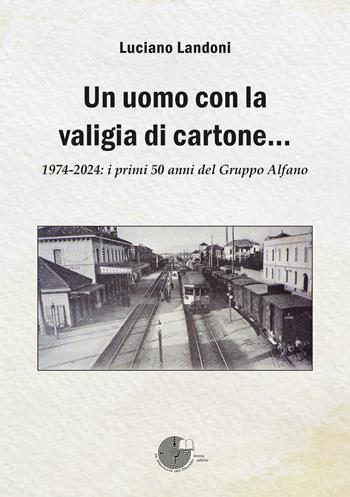 Un uomo con la valigia di cartone. 1974-2024: i primi 50 anni del Gruppo Alfano - Luciano Landoni - Libro La Memoria del Mondo 2024 | Libraccio.it