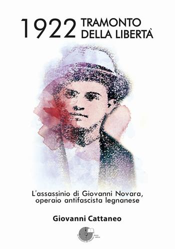 1922 tramonto della libertà. L'assassinio di Giovanni Novara, operaio antifascista legnanese - Giovanni Cattaneo - Libro La Memoria del Mondo 2024 | Libraccio.it