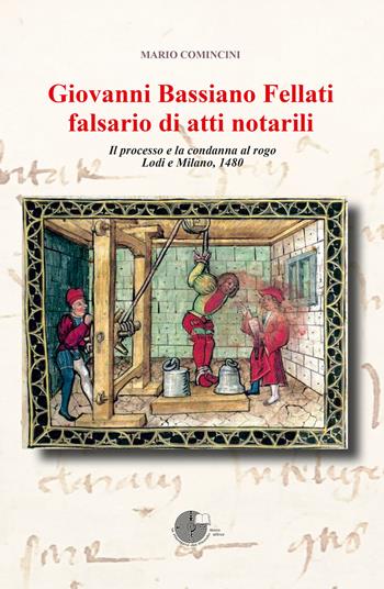 Giovanni Bassiano Fellati falsario di atti notarili. Il processo e la condanna al rogo. Lodi e Milano, 1480 - Mario Comincini - Libro La Memoria del Mondo 2025 | Libraccio.it