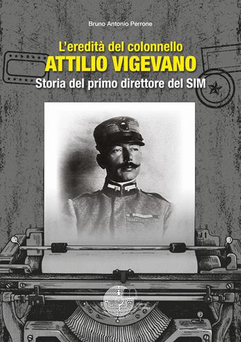 L'eredità del colonnello Attilio Vigevano. Storia del primo direttore del SIM - Bruno Antonio Perrone - Libro La Memoria del Mondo 2024 | Libraccio.it