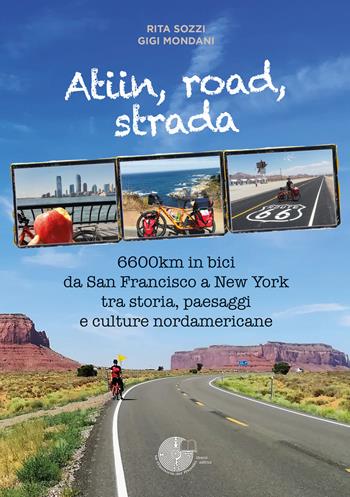 Atiin, road, strada. 6600km in bici da San Francisco a New York tra storia, paesaggi e culture nordamericane - Rita Sozzi, Gigi Mondani - Libro La Memoria del Mondo 2024 | Libraccio.it