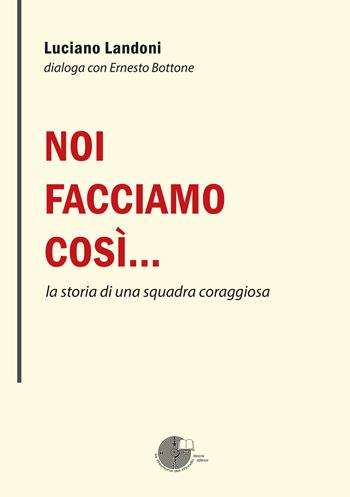 Noi facciamo così… la storia di una squadra coraggiosa - Luciano Landoni - Libro La Memoria del Mondo 2025 | Libraccio.it