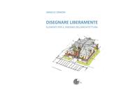 Disegnare liberamente. Elementi per il disegno dell'architettura