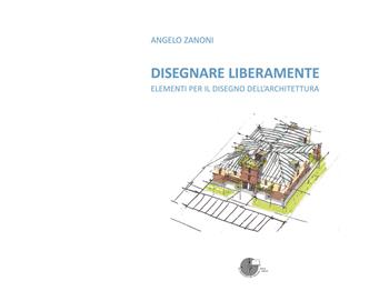Disegnare liberamente. Elementi per il disegno dell'architettura - Angelo Zanoni - Libro La Memoria del Mondo 2025 | Libraccio.it
