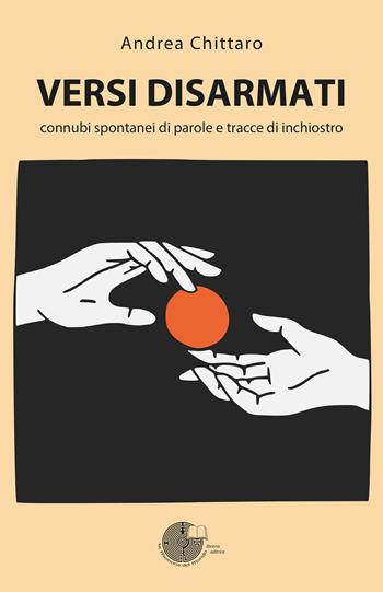 Versi disarmati. Connubi spontanei di parole e tracce di inchiostro - Andrea Chittaro - Libro La Memoria del Mondo 2025, Poesia | Libraccio.it
