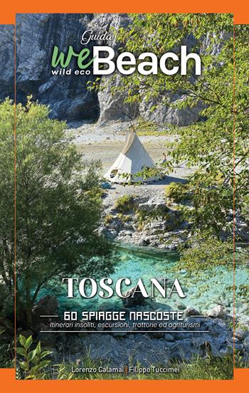 WeBeach. Toscana. 60 spiagge nascoste . Itinerari insoliti, escursioni, campeggi, trattorie ed agriturismi - Lorenzo Calamai, Filippo Tuccimei - Libro Wildecobeach 2021 | Libraccio.it