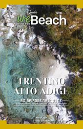 WeBeach. Trentino-Alto Adige/Südtirol. 60 spiagge nascoste. Itinerari insoliti, canyon, cascate, campeggi e malghe