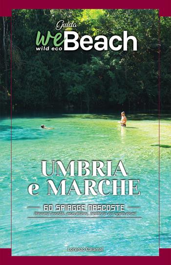 WeBeach. Umbria e Marche. 60 spiagge nascoste. itinerari insoliti, escursioni, campeggi, trattorie ed agriturismi - Lorenzo Calamai - Libro Wildecobeach 2022 | Libraccio.it