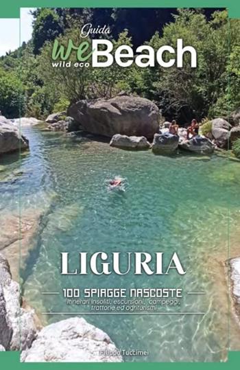 weBeach. Liguria. 100 spiagge nascoste. Itinerari insoliti, escursioni, campeggi, trattorie ed agriturismi - Filippo Tuccimei - Libro Wildecobeach 2022 | Libraccio.it