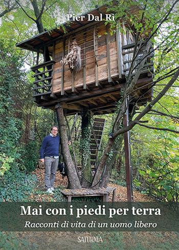 Mai con i piedi per terra. Racconti di vita di un uomo libero - Pier Dal Rì - Libro Saturnia 2025 | Libraccio.it