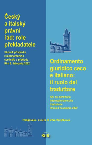 Ordinamento giuridico ceco e italiano: il ruolo del traduttore. Atti del seminario internazionale sulla traduzione giuridica (Roma 8 novembre 2022). Ediz. italiana e ceca  - Libro GSE 2023 | Libraccio.it