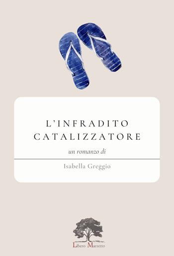 L'infradito catalizzatore - Isabella Greggio - Libro Libero Marzetto 2024 | Libraccio.it