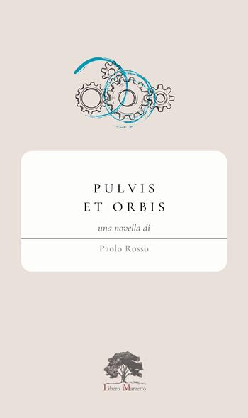 Pulvis et orbis - Paolo Rosso - Libro Libero Marzetto 2024 | Libraccio.it