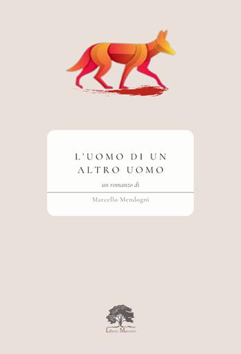 L'uomo di un altro uomo - Marcello Mendogni - Libro Libero Marzetto 2024 | Libraccio.it