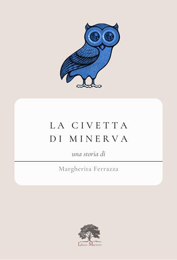 La civetta di Minerva - Margherita Ferrazza - Libro Libero Marzetto 2024 | Libraccio.it