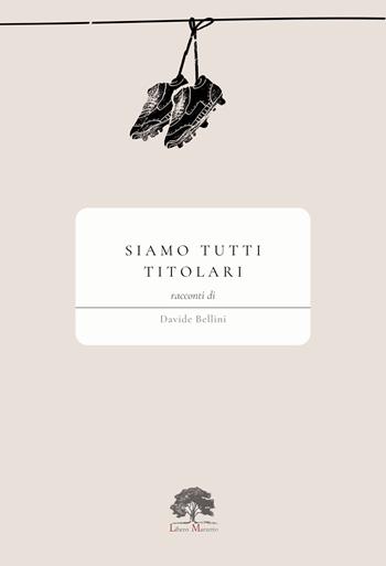 Siamo tutti titolari - Davide Bellini - Libro Libero Marzetto 2024 | Libraccio.it