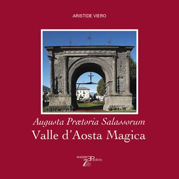 Valle d'Aosta magica. Augusta Praetoria Salassorum - Aristide Viero - Libro Pedrini 2021 | Libraccio.it