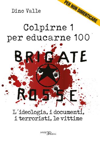 Brigate Rosse. Colpirne 1 per educarne 100. L'ideologia, i documenti, i terroristi, le vittime - Dino Valle - Libro Pedrini 2024 | Libraccio.it