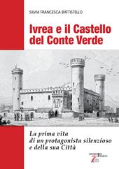 Ivrea e il Castello del Conte Verde. La prima vita di un protagonista silenzioso e della sua città. Ediz. illustrata