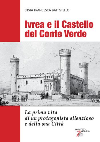 Ivrea e il Castello del Conte Verde. La prima vita di un protagonista silenzioso e della sua città. Ediz. illustrata - Silvia Francesca Battistello - Libro Pedrini 2022 | Libraccio.it