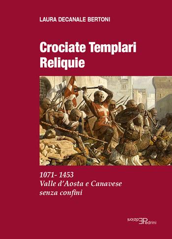 Crociate templari reliquie. 1071-1453 Valle d'Aosta e Canavese senza confini - Laura Decanale Bertoni - Libro Pedrini 2024 | Libraccio.it