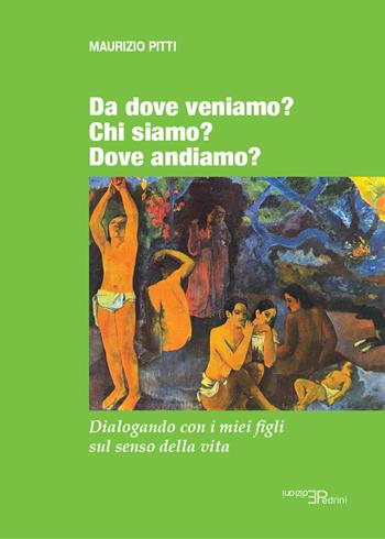 Da dove veniamo? Chi siamo? Dove andiamo? Dialogando con i miei figli sul senso della vita - Maurizio Pitti - Libro Pedrini 2024 | Libraccio.it