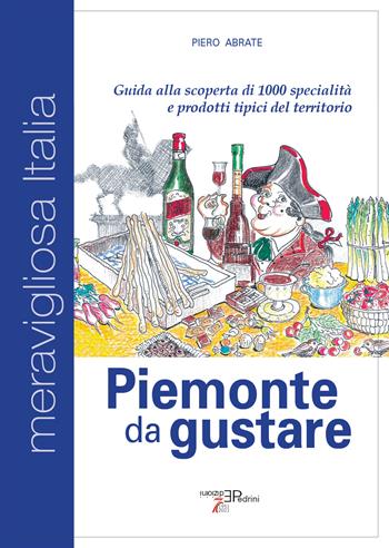 Piemonte da gustare. Guida alla scoperta di 1000 specialità e prodotti tipici del territorio - Piero Abrate - Libro Pedrini 2024 | Libraccio.it