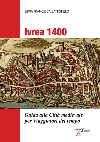 Ivrea 1400. Guida alla città medievale per viaggiatori del tempo - Silvia Francesca Battistello - Libro Pedrini 2023 | Libraccio.it