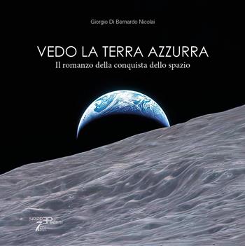Vedo la terra azzurra. Il romanzo della conquista dello spazio - Giorgio Di Bernardo Nicolai - Libro Pedrini 2023 | Libraccio.it