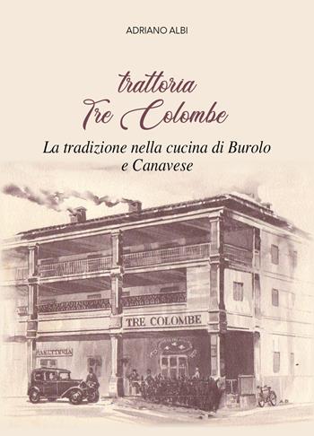Trattoria Tre Colombe. La tradizione nella cucina di Burolo e Canavese - Adriano Albi - Libro Pedrini 2023 | Libraccio.it