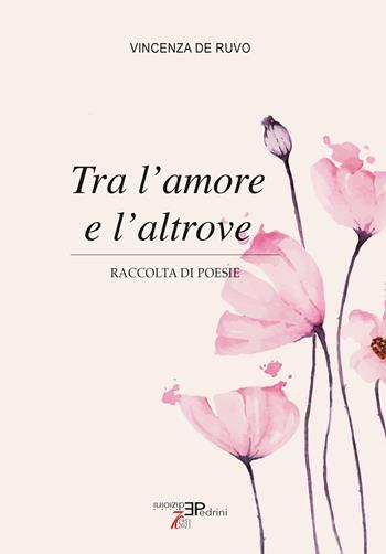 Tra l'amore e l'altrove - Vincenza De Ruvo - Libro Pedrini 2024 | Libraccio.it
