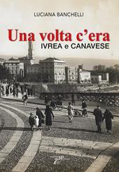 Una volta c'era. Ivrea e Canavese